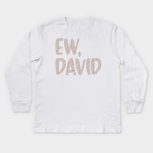 Ew, David. The Leopard Print iconic Schitt's Creek Alexis Rose to David Rose quote Kids Long Sleeve T-Shirt